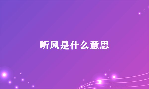 听风是什么意思