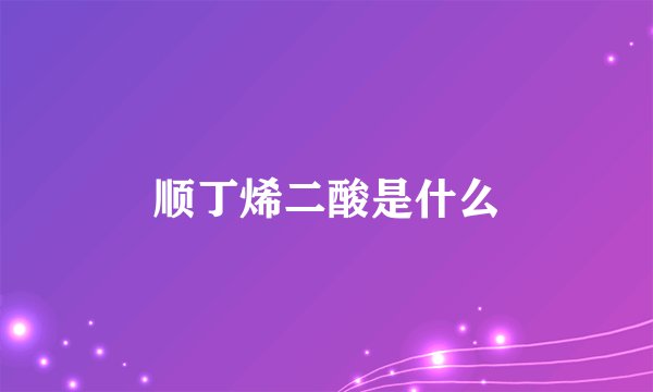 顺丁烯二酸是什么