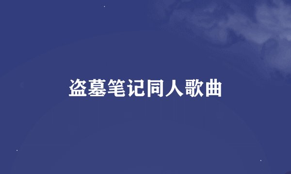 盗墓笔记同人歌曲