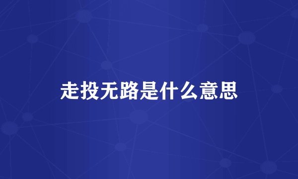 走投无路是什么意思