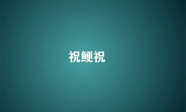 祝鲠祝饐