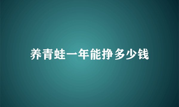 养青蛙一年能挣多少钱
