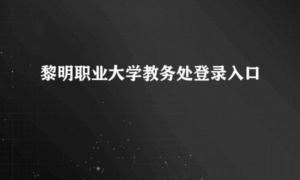 黎明职业大学教务处登录入口