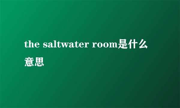 the saltwater room是什么意思