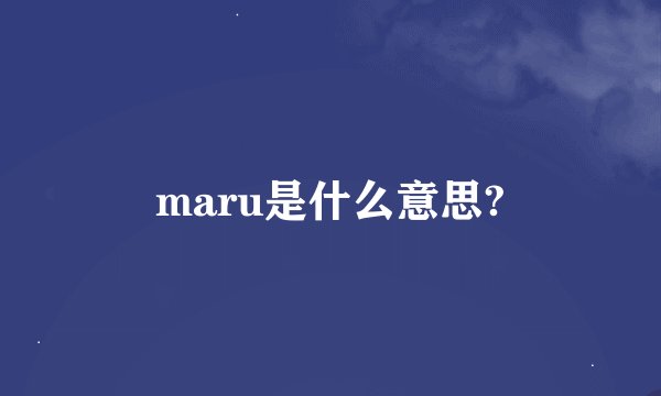 maru是什么意思?