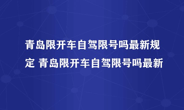 青岛限开车自驾限号吗最新规定 青岛限开车自驾限号吗最新