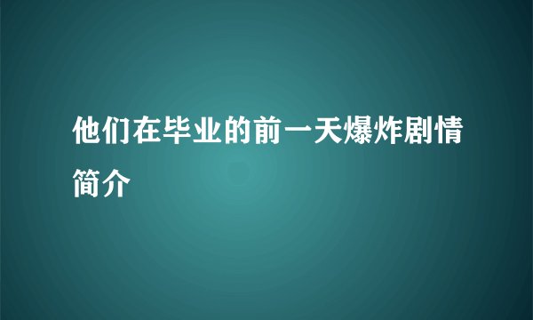 他们在毕业的前一天爆炸剧情简介