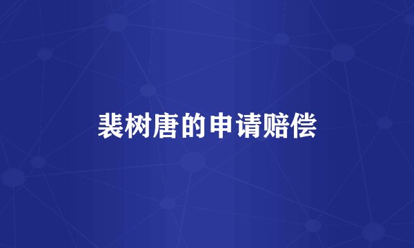 裴树唐的申请赔偿