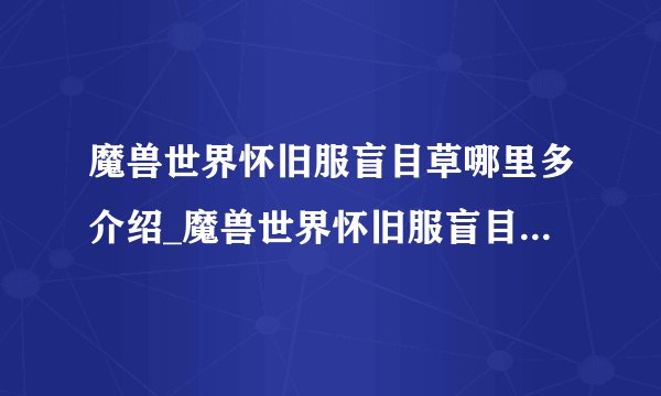 魔兽世界怀旧服盲目草哪里多介绍_魔兽世界怀旧服盲目草哪里多是什么