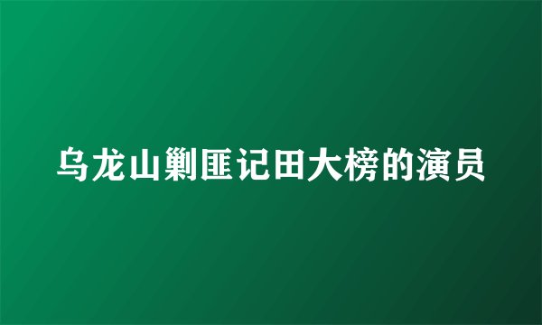 乌龙山剿匪记田大榜的演员
