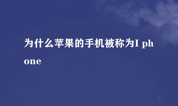 为什么苹果的手机被称为I phone