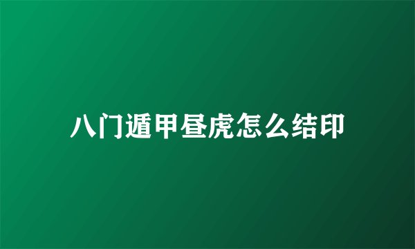 八门遁甲昼虎怎么结印