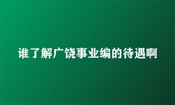 谁了解广饶事业编的待遇啊