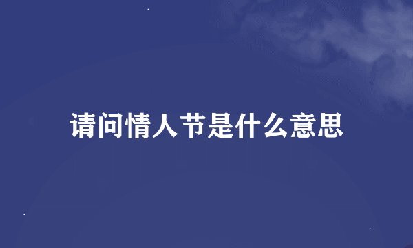 请问情人节是什么意思