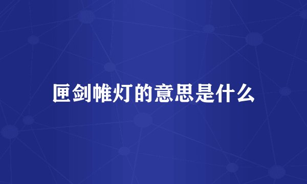 匣剑帷灯的意思是什么