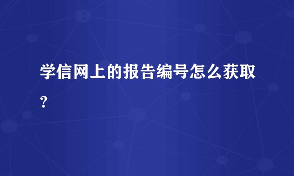 学信网上的报告编号怎么获取？