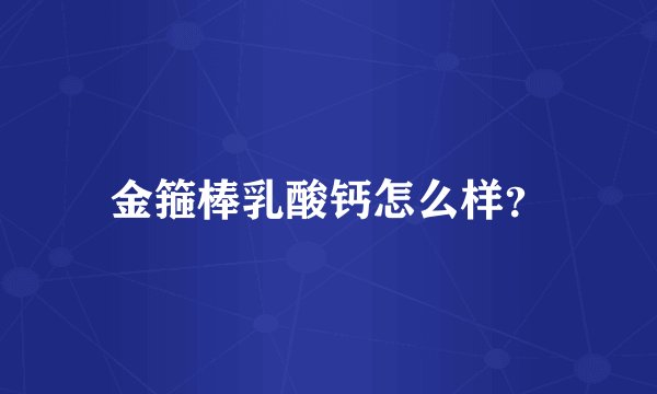 金箍棒乳酸钙怎么样？
