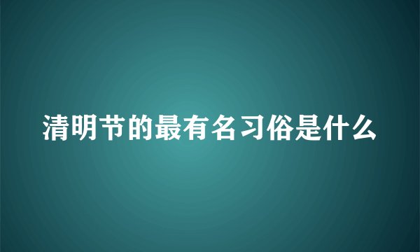清明节的最有名习俗是什么