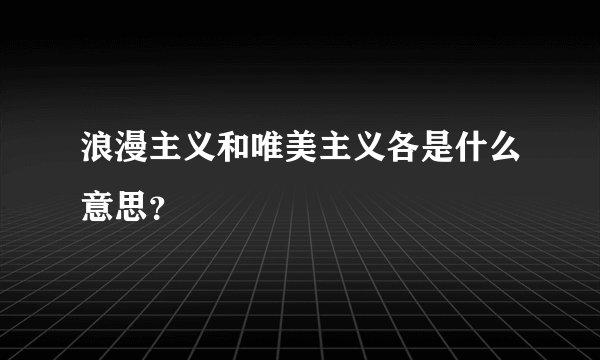 浪漫主义和唯美主义各是什么意思？