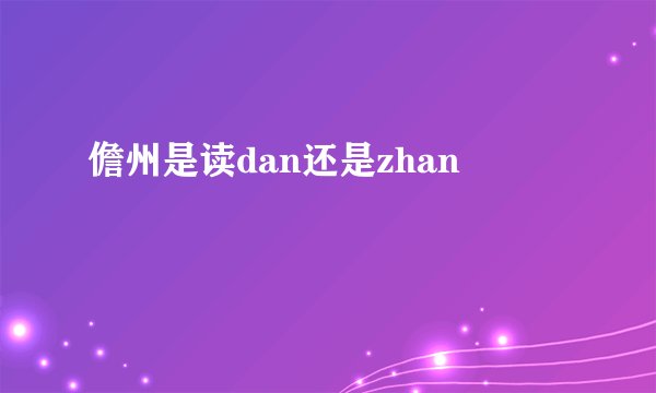 儋州是读dan还是zhan