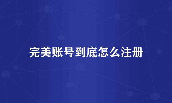 完美账号到底怎么注册
