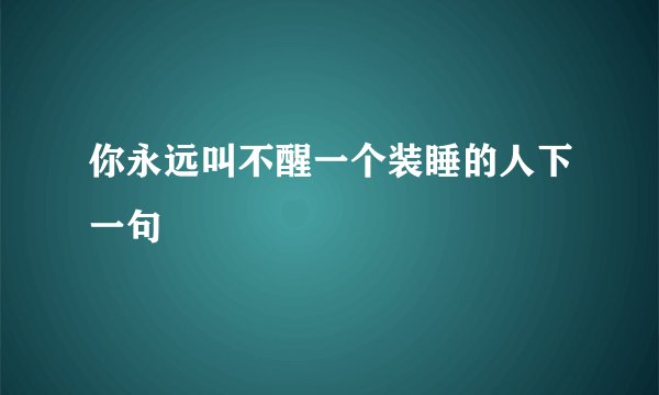 你永远叫不醒一个装睡的人下一句