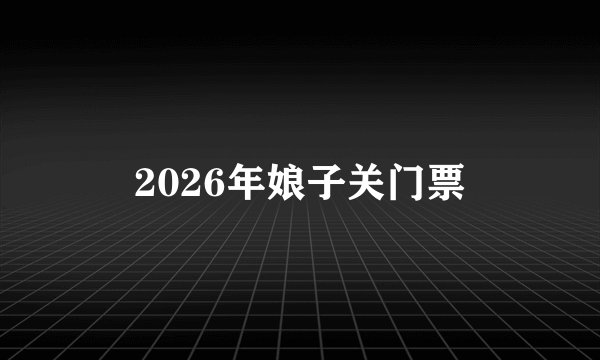 2026年娘子关门票