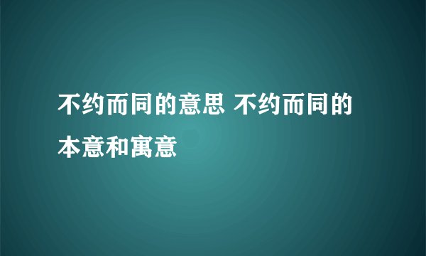 不约而同的意思 不约而同的本意和寓意