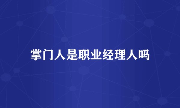 掌门人是职业经理人吗