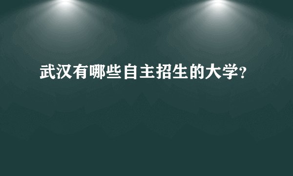 武汉有哪些自主招生的大学？