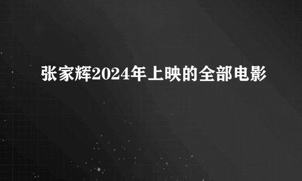 张家辉2024年上映的全部电影