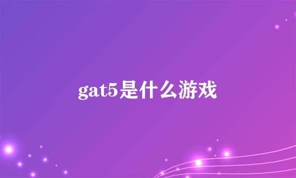 gat5是什么游戏