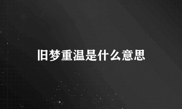 旧梦重温是什么意思