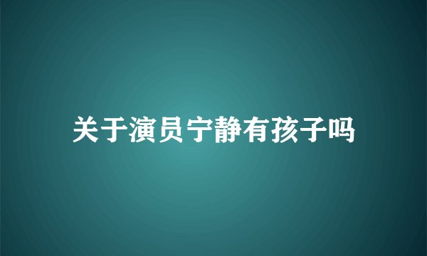 关于演员宁静有孩子吗