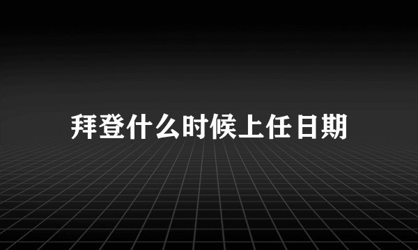 拜登什么时候上任日期