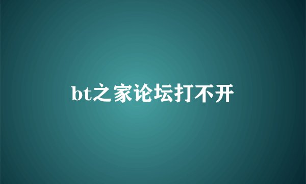 bt之家论坛打不开