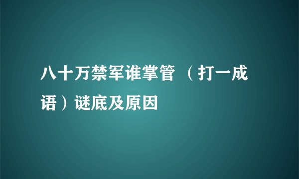八十万禁军谁掌管 （打一成语）谜底及原因