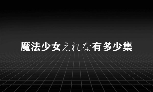 魔法少女えれな有多少集