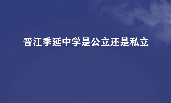 晋江季延中学是公立还是私立