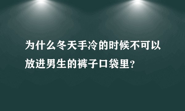 为什么冬天手冷的时候不可以放进男生的裤子口袋里？