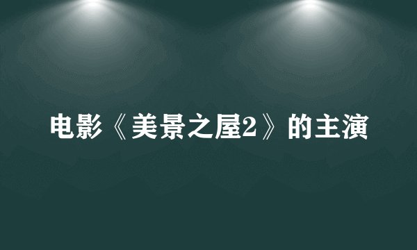 电影《美景之屋2》的主演