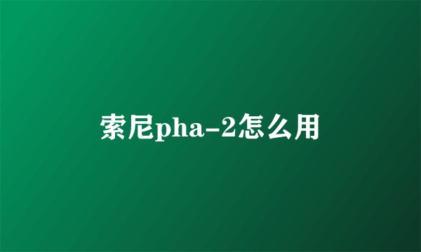 索尼pha-2怎么用