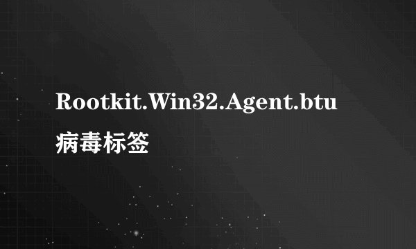 Rootkit.Win32.Agent.btu病毒标签