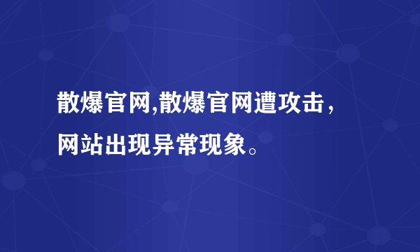 散爆官网,散爆官网遭攻击,网站出现异常现象。