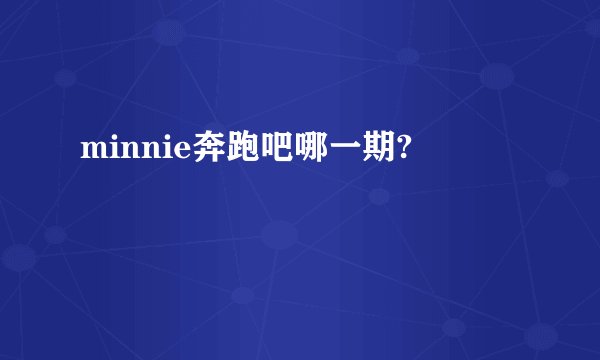 minnie奔跑吧哪一期?