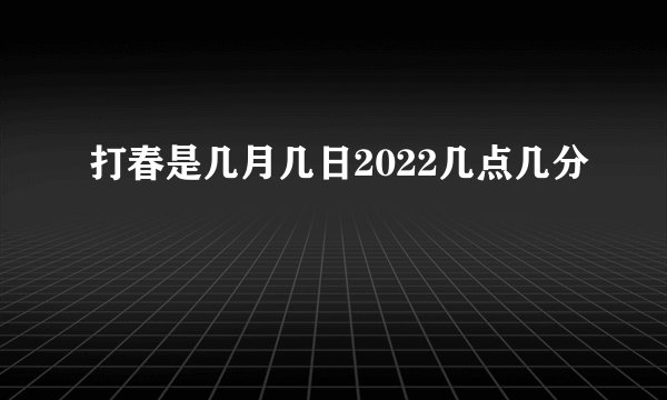 打春是几月几日2022几点几分