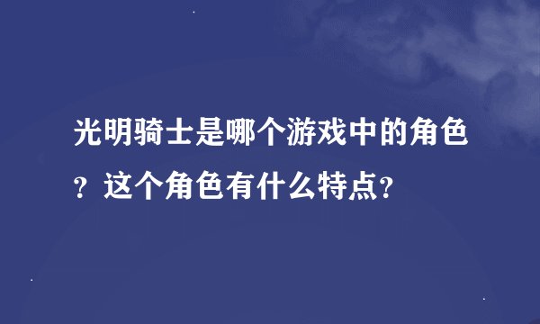 光明骑士是哪个游戏中的角色？这个角色有什么特点？