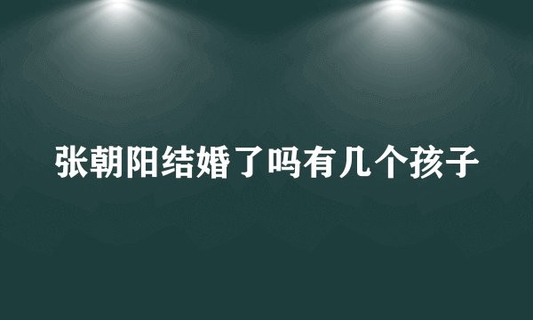 张朝阳结婚了吗有几个孩子