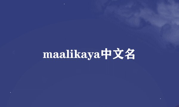 maalikaya中文名