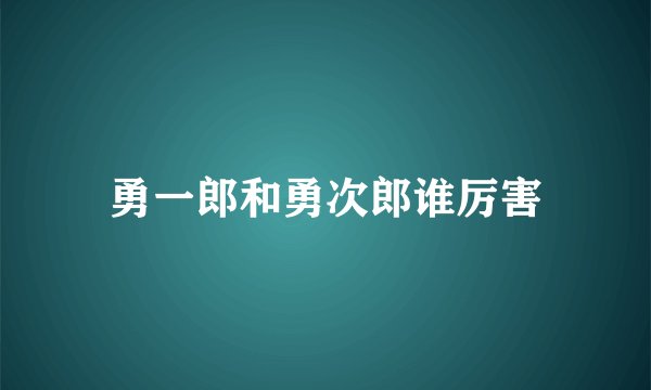 勇一郎和勇次郎谁厉害